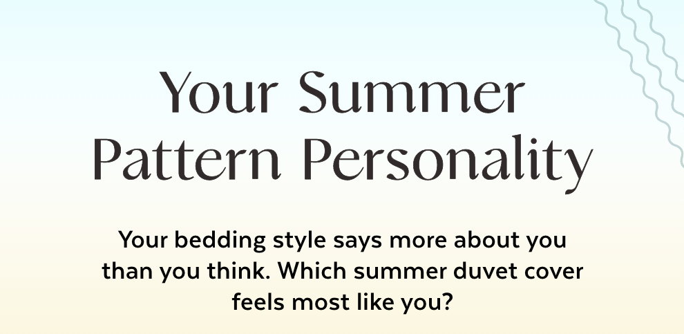 Your Summer Pattern Personality - Your bedding style says more about you than you think. Which summer duvet cover feels most like you?