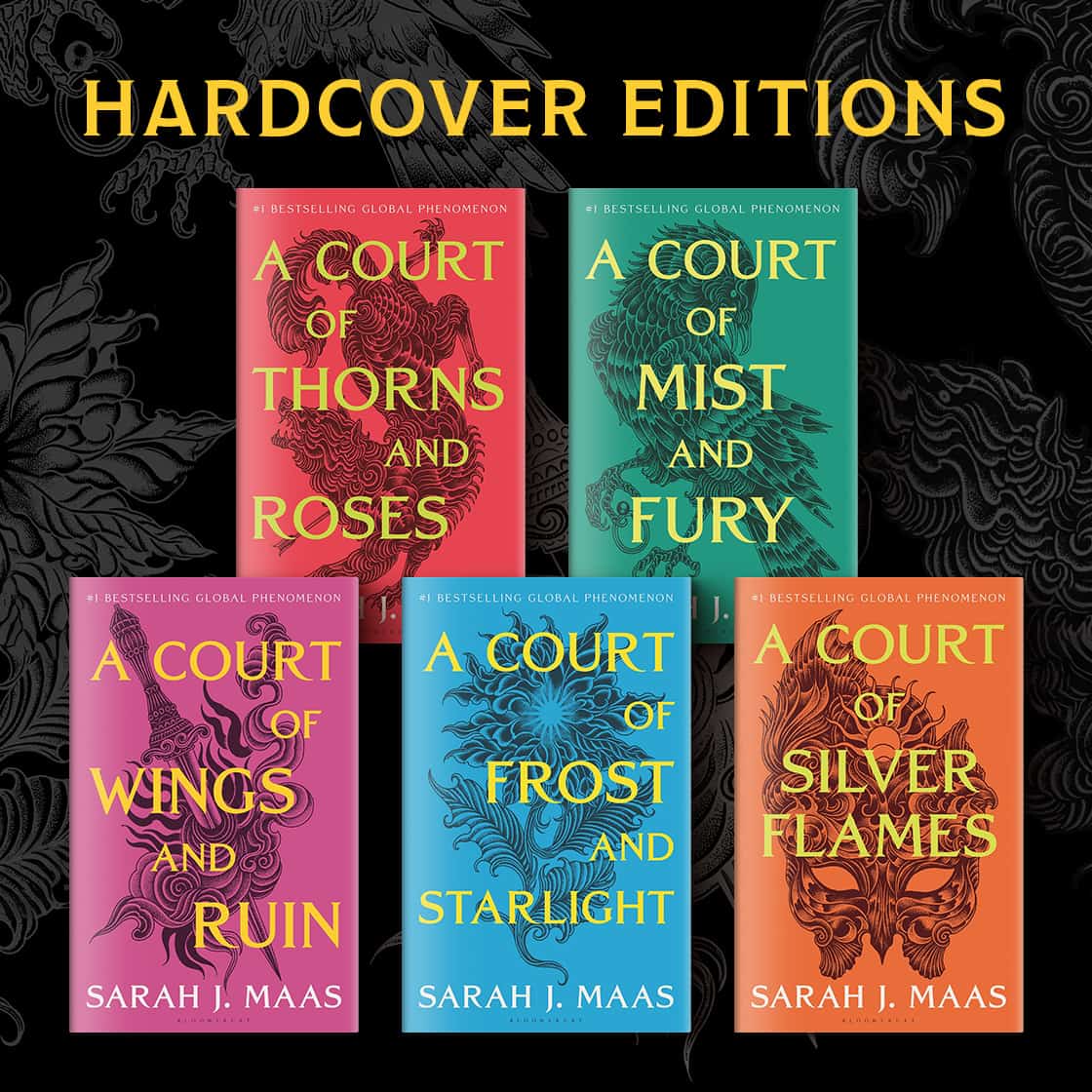 HARDCOVER EDITIONS: A Court of Thorns and Roses; A Court of Mist and Fury; A Court of Wings and Ruin; A Court of Frost and Starlight; A Court of Silver Flames [By Sarah J. Maas]