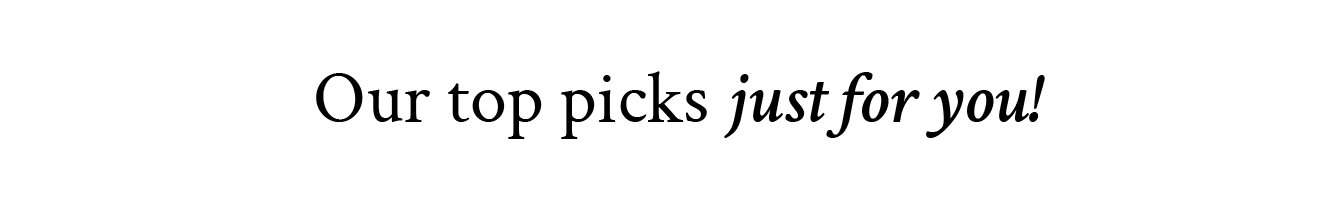 Our top picks just for you!