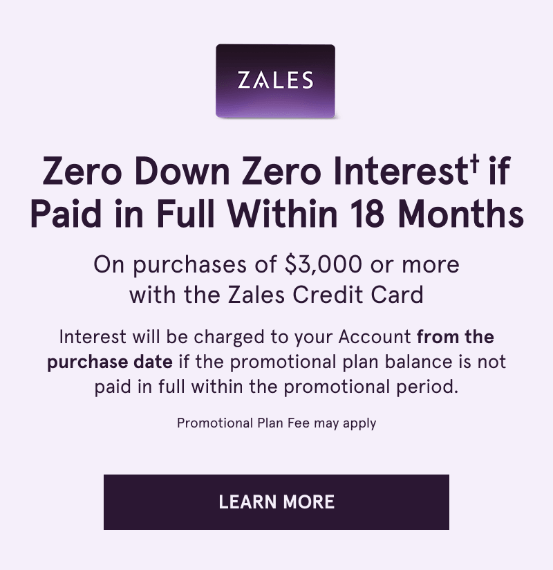 Zero down & interest if paid within 18 months on $3K+ with Zales Credit Card. Click here to learn more