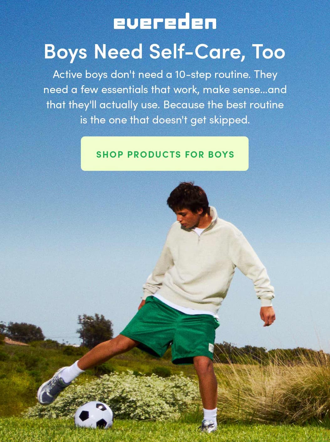 Boys need self-care too. Active boys don't need a 10-step routine. They need a few essentials that work, make sense and that they'll actually use. Because the best routine is the one that doesn't get skipped. 