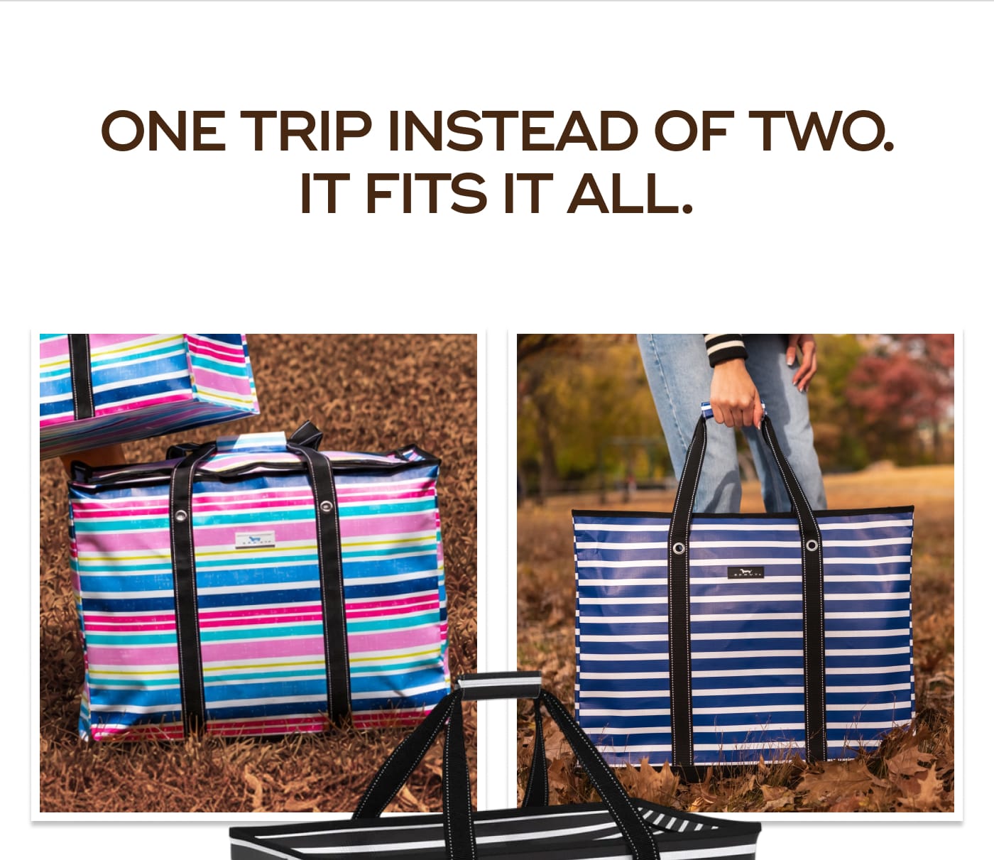 ONE TRIP INSTEAD OF TWO. IT FITS IT ALL.