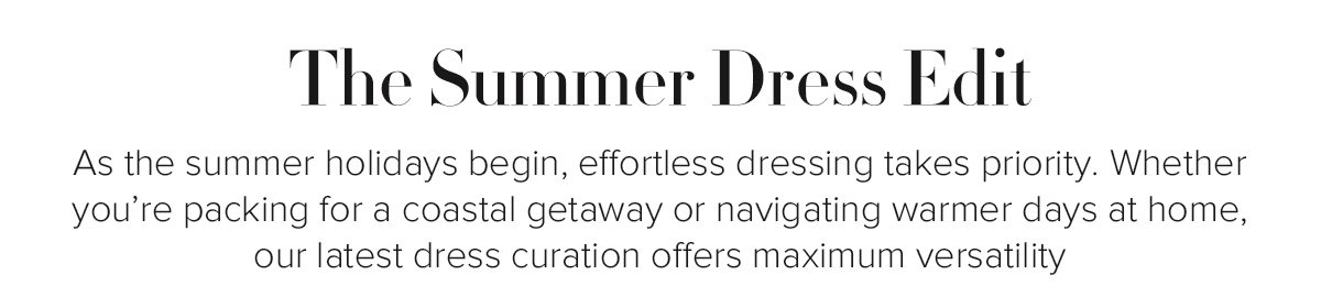 The Summer Dress Edit - As the summer holidays begin, effortless dressing takes priority. Whether you’re packing for a coastal getaway or navigating warmer days at home, our latest dress curation offers maximum versatility