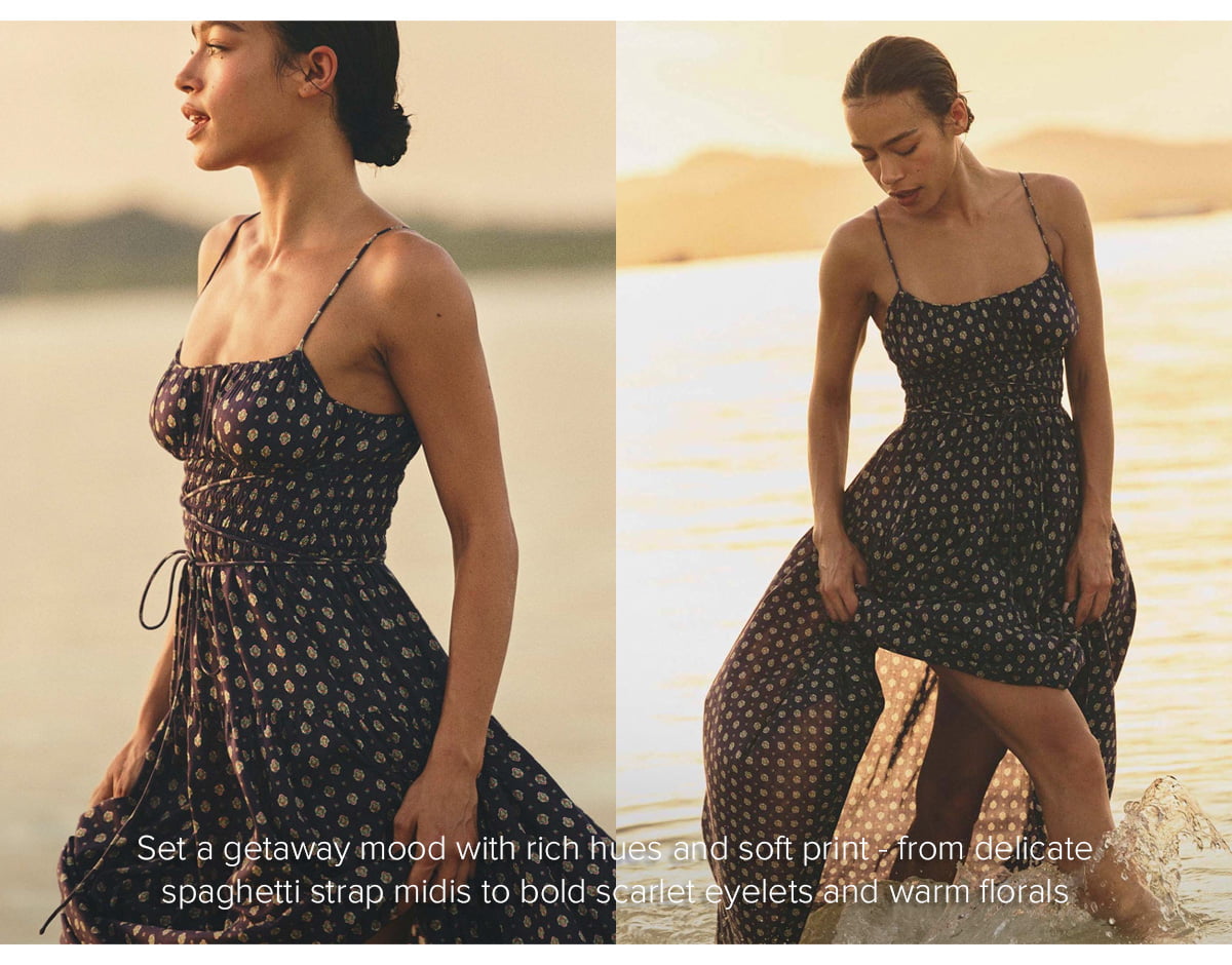 Set a getaway mood with rich hues and soft print - from delicate spaghetti strap midis to bold scarlet eyelets and warm florals