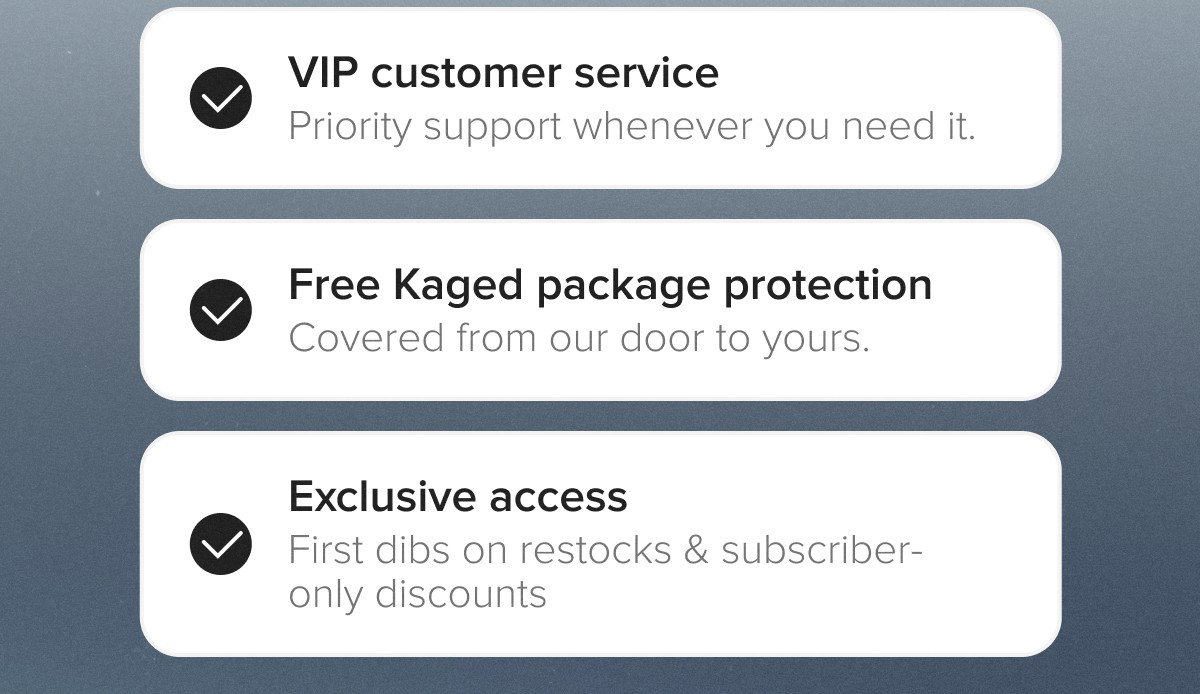 VIP customer service | Free Kaged package protection | Exclusive access