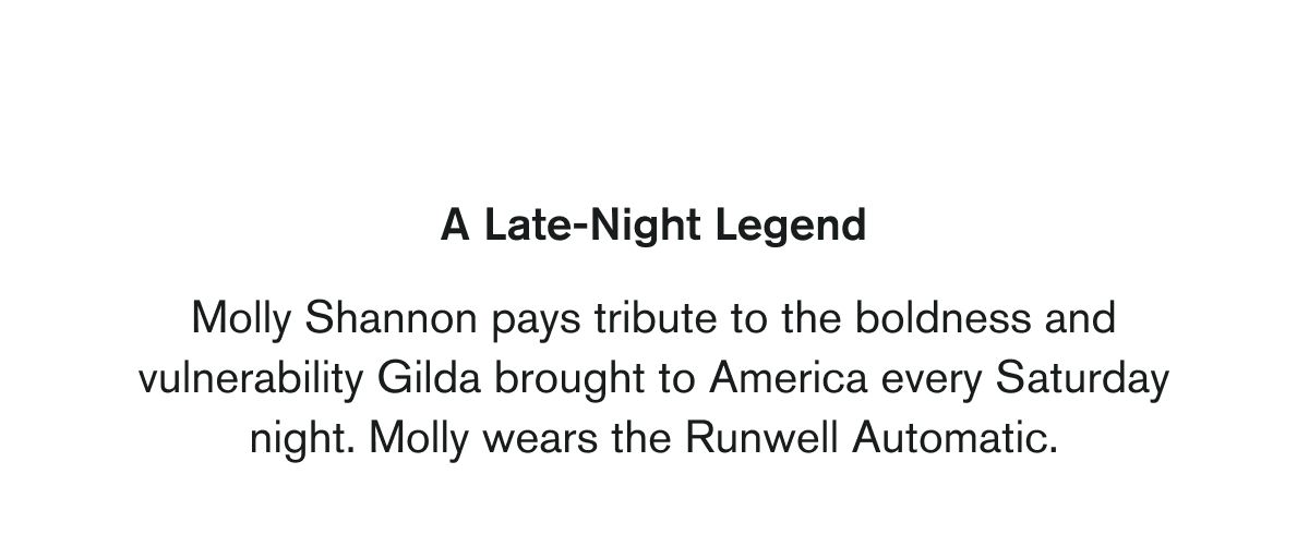 A Late-Night Legend | Molly Shannon pays tribute to the boldness and vulnerability Gilda brought to America every Saturday night. Molly wears the Runwell Automatic.