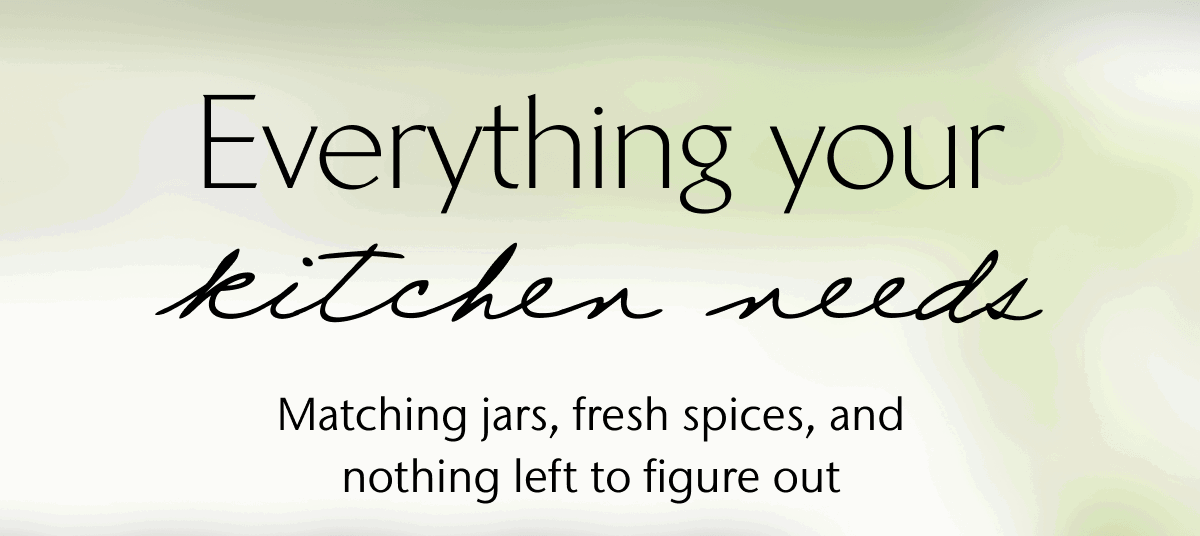Everything your kitchen needs Matching jars, fresh spices, and nothing left to figure out