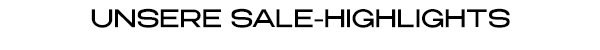 UNSERE SALE-HIGHLIGHTS