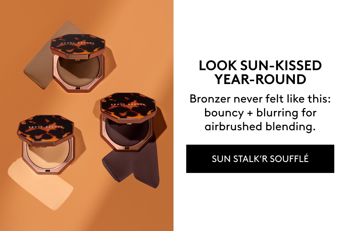 LOOK SUN-KISSED YEAR-ROUND Bronzer never felt like this: bouncy + blurring for airbrushed blending. SUN STALK'R SOUFFLÉ