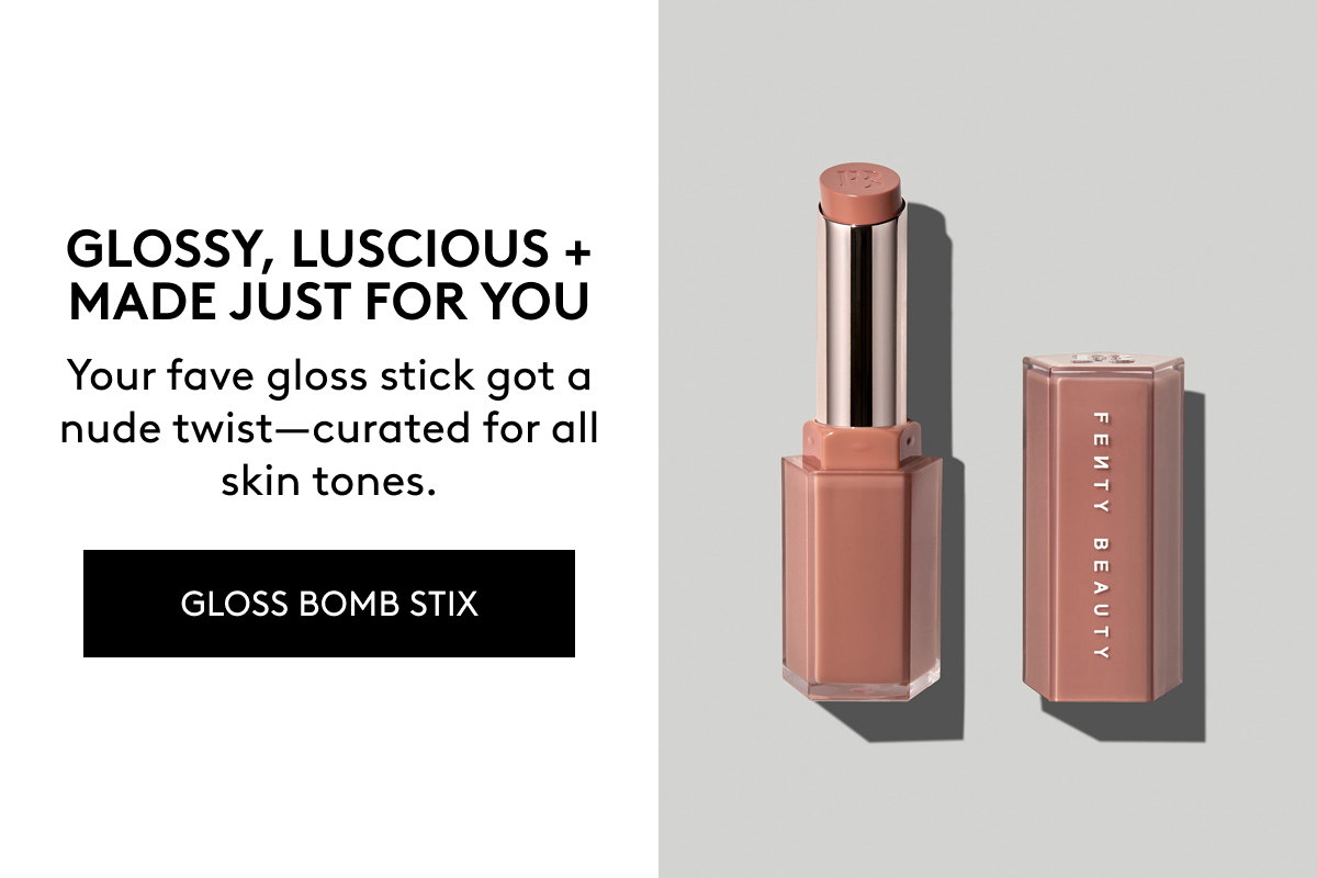GLOSSY, LUSCIOUS + MADE JUST FOR YOU Your fave gloss stick got. anude twist–curated for all skin tones. GLOSS BOMB STIX