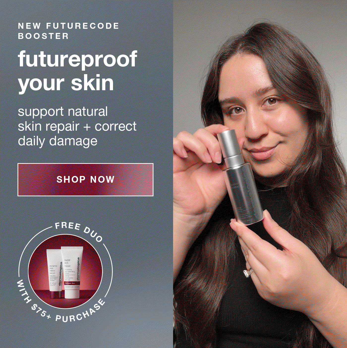 NEW  FUTURECODE BOOSTER​  futureproof your skin​  support natural skin repair + correct daily damage​  badge: free duo with purchase SHOP NOW