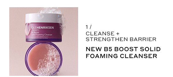 STEP 1: CLEANSE + STRENGTHEN BARRIER. NEW B5 BOOST SOLID FOAMING CLEANSER