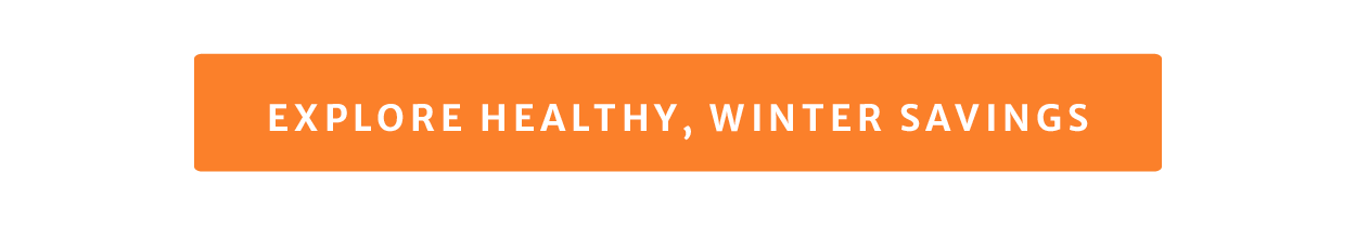 Explore healthy, winter savings