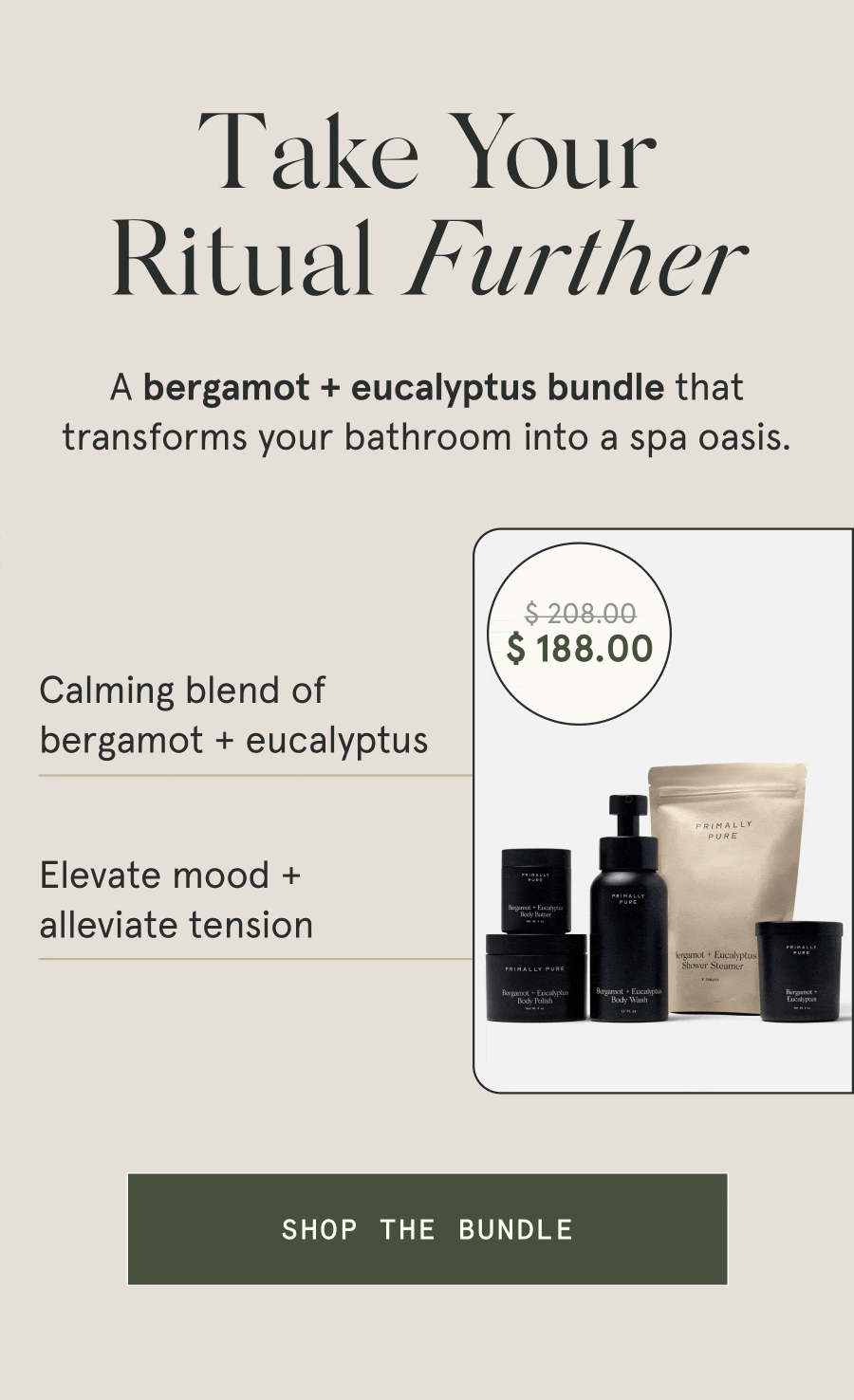 Take Your Ritual Further A bergamot + eucalyptus collection that transforms your bathroom into a spa oasis. – Calming blend of bergamot + eucalyptus – Elevate mood + alleviate tension [SHOP THE BUNDLE]