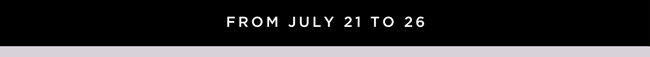 From July 21 to 26
