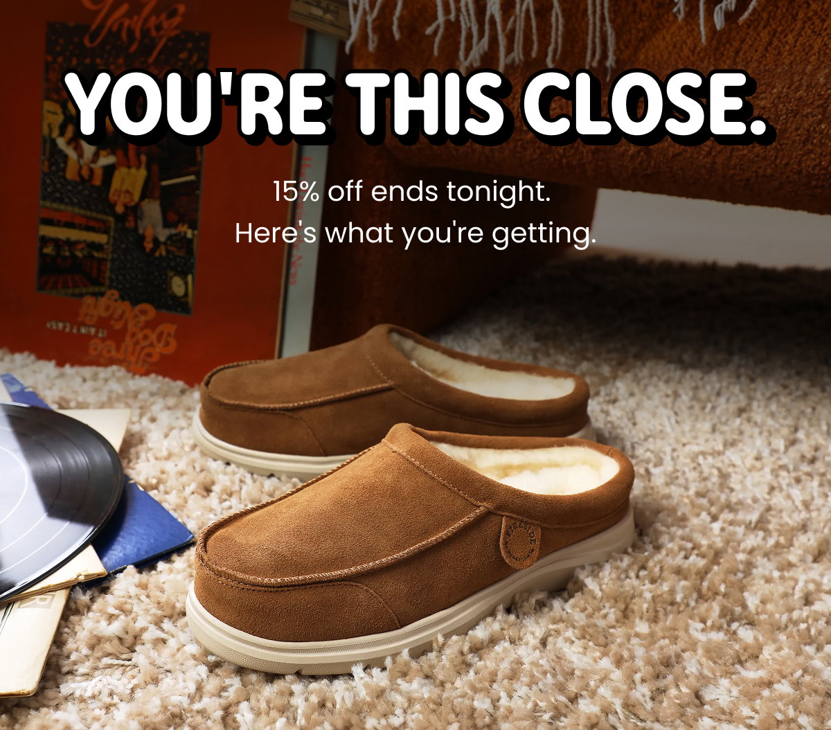 YOU'RE THIS CLOSE. 15% off ends tonight. Here's what you're getting. 