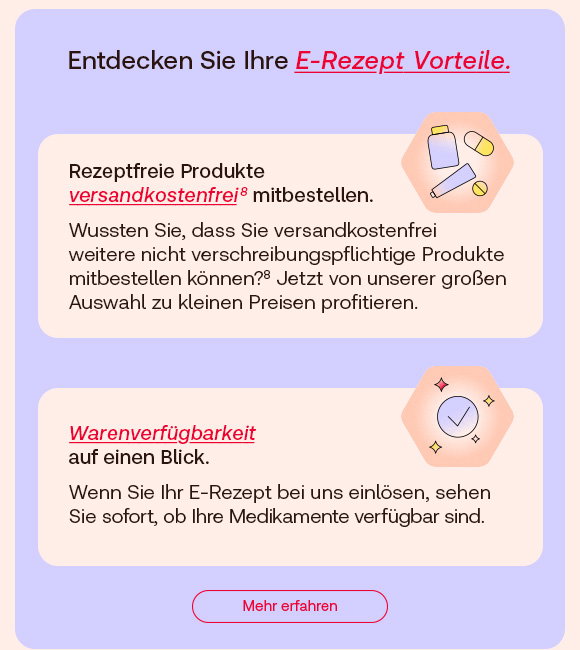 Infografik zu den Vorteilen des E-Rezepts. Oben: „Rezeptfreie Produkte versandkostenfrei mitbestellen“, mit Erklärung zur kostenlosen Mitbestellung nicht verschreibungspflichtiger Produkte. Daneben ein Icon mit Medikamentenverpackung und Tube. Unten: „Warenverfügbarkeit auf einen Blick“, mit dem Hinweis, dass beim Einlösen des E-Rezepts sofort die Verfügbarkeit angezeigt wird. Daneben ein Icon mit Häkchen. Am unteren Rand ein Button mit der Aufschrift „Mehr erfahren“.