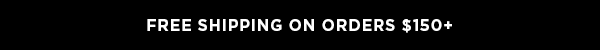 Free Shipping on Orders $150+
