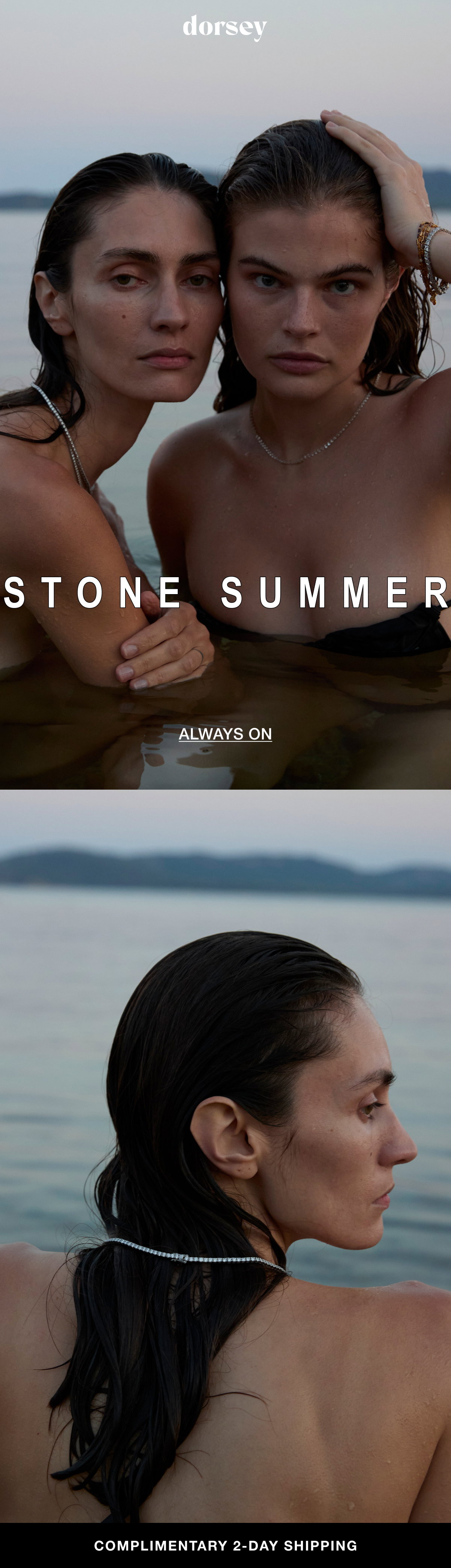 FIRST STONE SUMMER ALWAYS ON COMPLIMENTARY 2-DAY SHIPPING.
