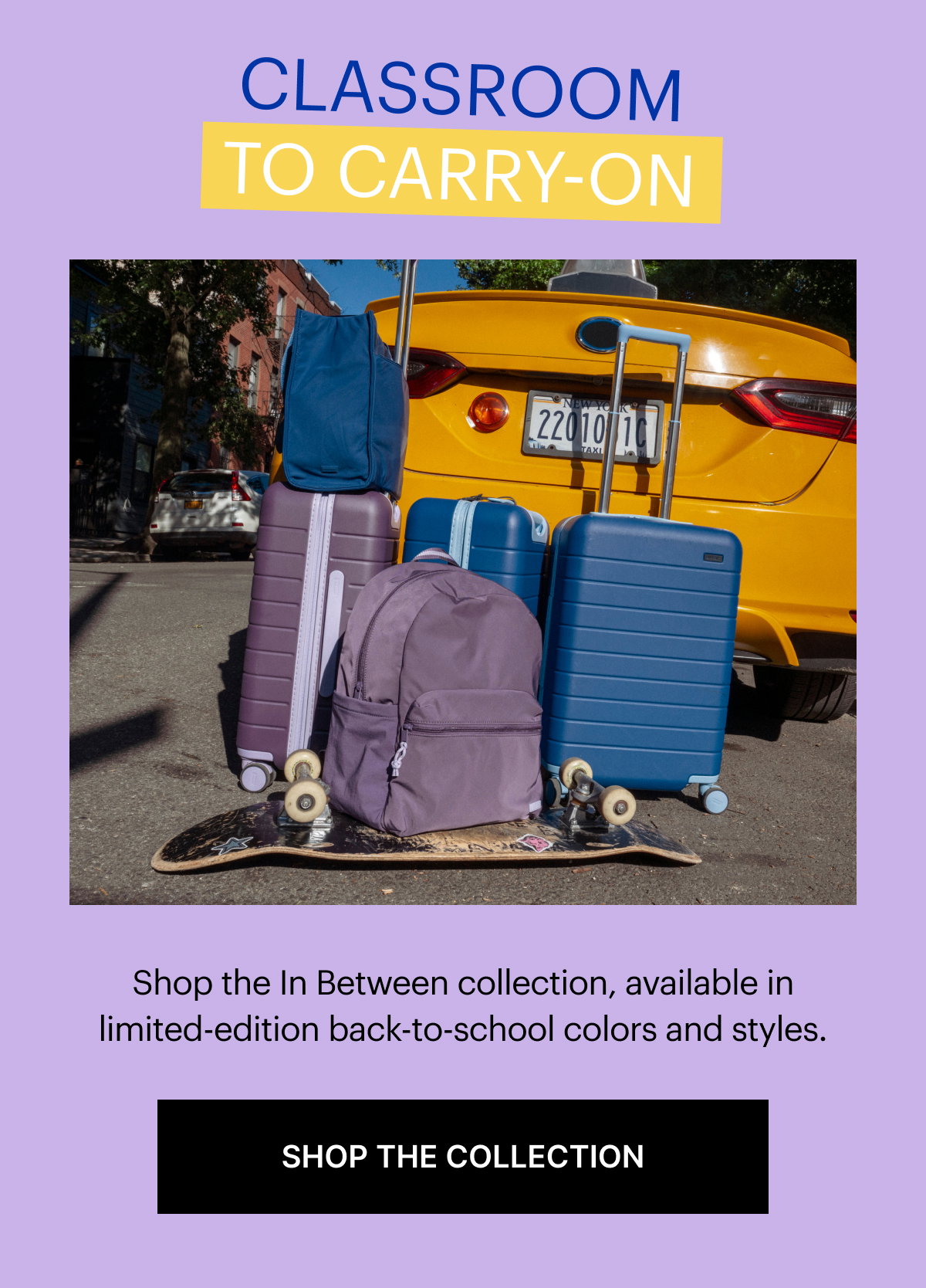 CLASSROOM TO CARRY-ON | Shop the In Between collection, available in limited-edition back-to-school colors and styles. 