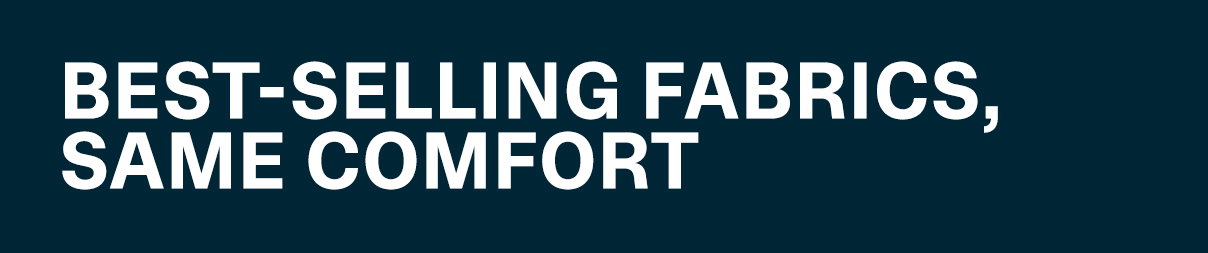 Best-selling Fabrics, Same Comfort