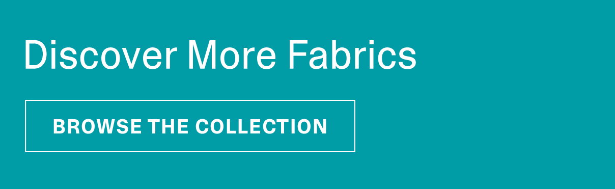 Discover More Fabrics | BROWSE THE COLLECTION >>