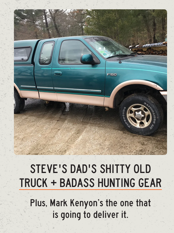 Steve's Dad's Shitty Old Truck + Badass hunting gear