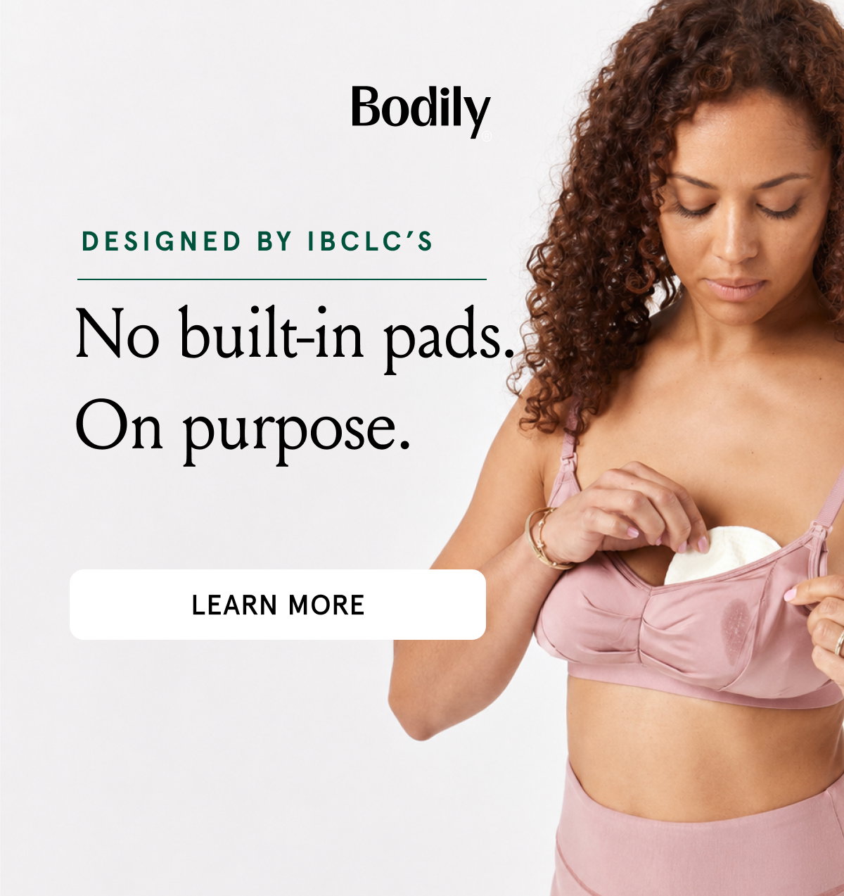 Designed by IBCLC's. No built-in pads. On Purpose. 