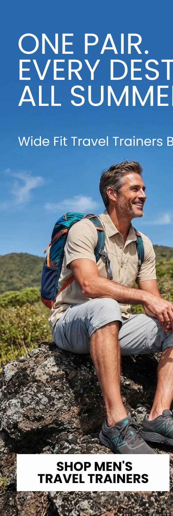 ONE PAIR.  EVERY DESTINATION.  ALL SUMMER. Wide Fit Travel Trainers Built For The Journey. [SHOP MEN'S TRAVEL TRAINERS]