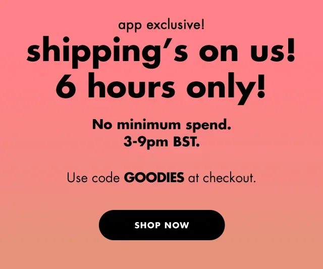 shipping's on us! Use code GOODIES at checkout