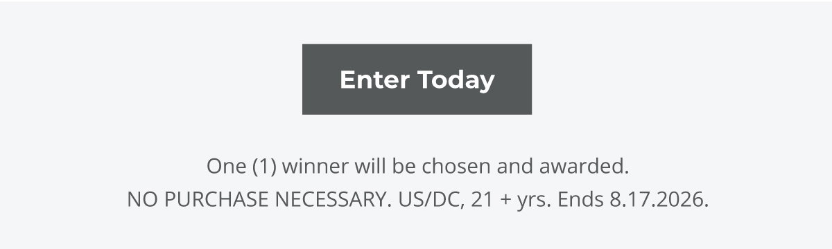 ENTER TODAY -- Visit sweepstakes webpage for more details. No purchase necessary to enter. Void where prohibited. Eligibility and Sweepstakes subject to official rules and consumer disclosure.