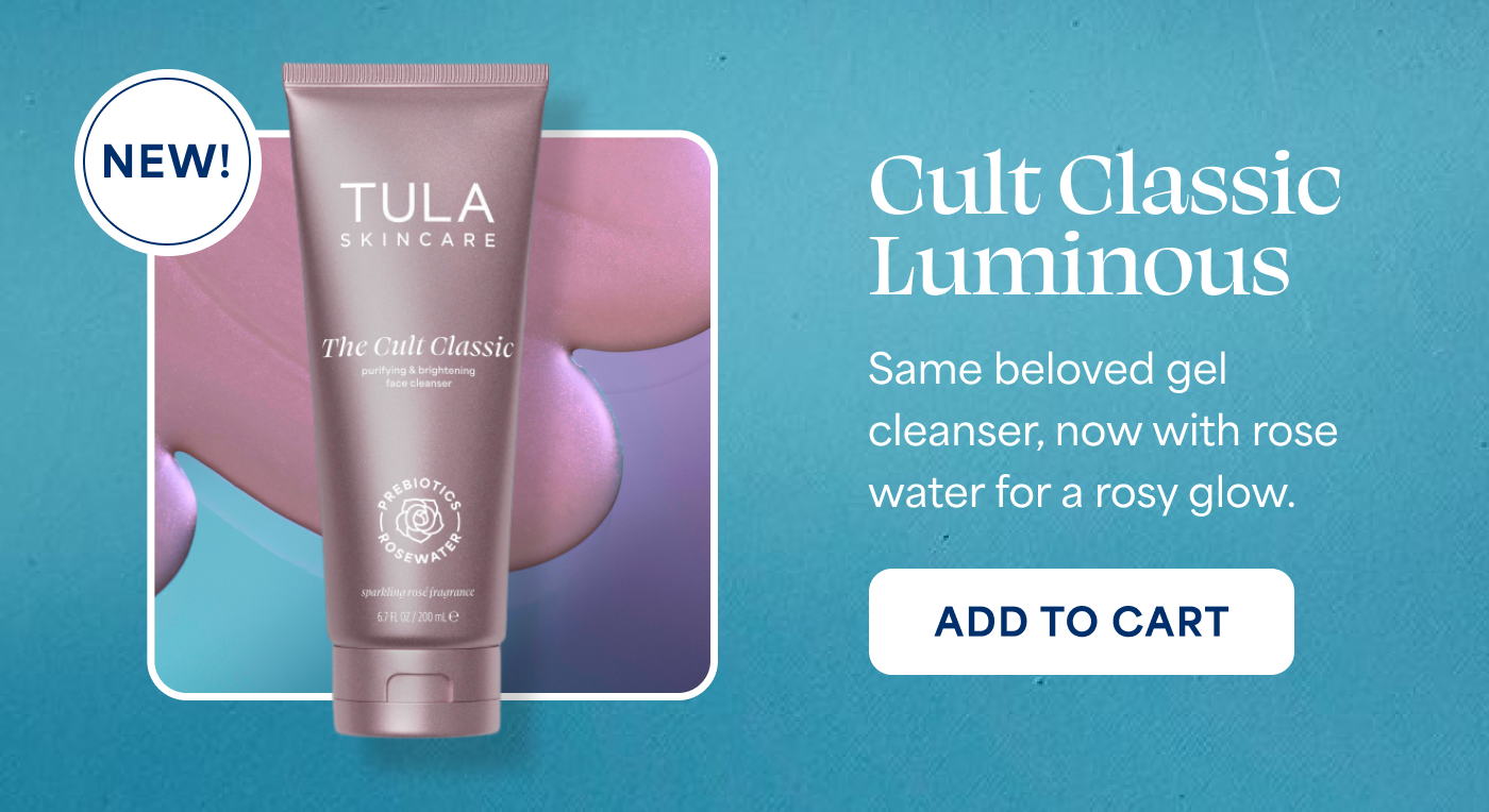 NEW! Cult Classic Luminous Same beloved gel cleanser, now with rose water for a rosy glow. -- ADD TO CART