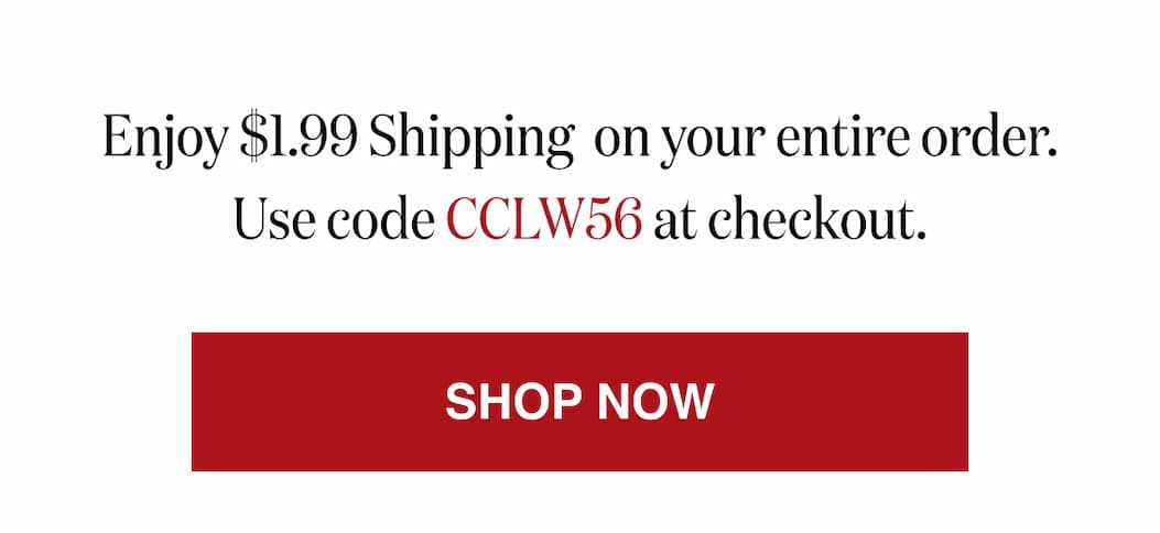 *At checkout, enter promo code CCLW95 to receive $1.99 Shipping on your entire order.