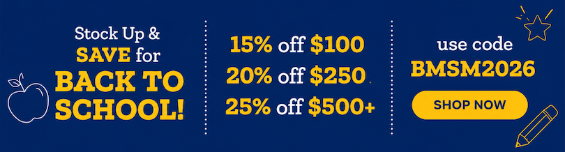 Stock Up & SAVE for Back-to-School: 15% off $100+, 20% off $250+, and $25% off $500+ - Use Code BMSM2026
