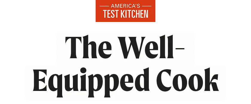 America's Test Kitchen: The Well-Equipped Cook