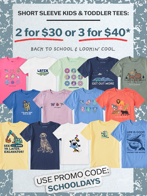 Short sleeve kids and toddler tees 2 for $30, 3 for $40. Use code SCHOOLDAYS.