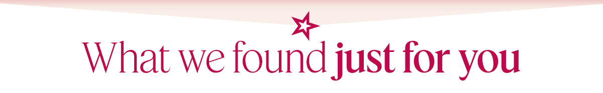 What we found just for you. 