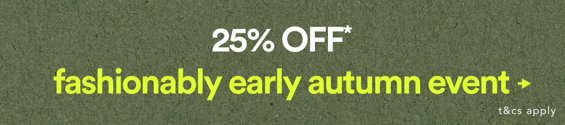 25% OFF* Fashionably Early Autumn Event >