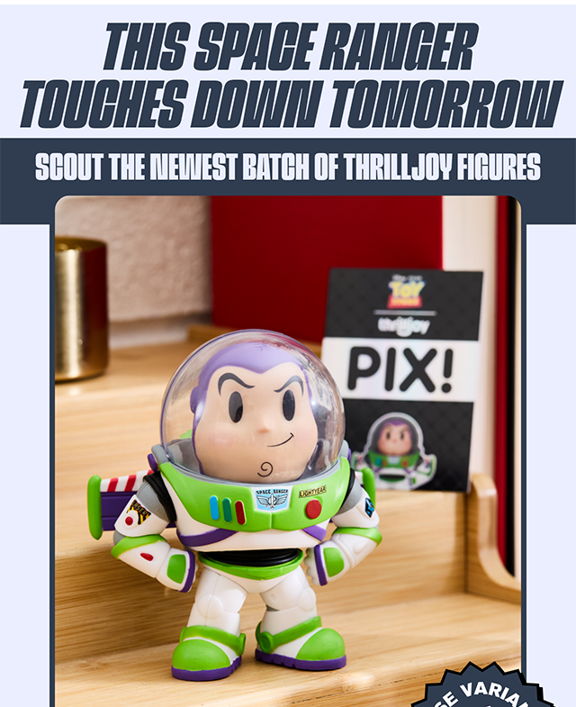 This space ranger touches down tomorrow. Scout the newest batch of Thrilljoy figures! Shop now.