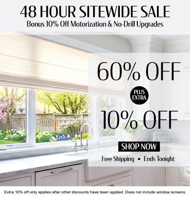 Save 60% + EXTRA 10% OFF everything. Bonus 10% Off All Motorization & No-Drill Upgrades. No exclusions. Ends tomorrow. Free shipping. Free samples. Perfect Fit Guarantee.
