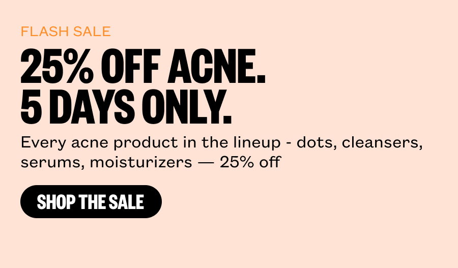 Flash sale - 25% OFF Acne - 5 Days Only