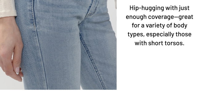 Hip-hugging with just enough coverage—great for a variety of body types, especially those with short torsos.