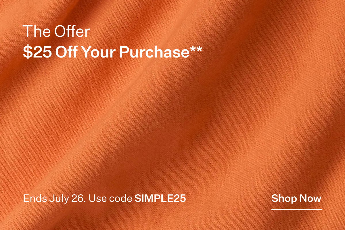 The Offer $25 Off Your Pruchase* Shop Now