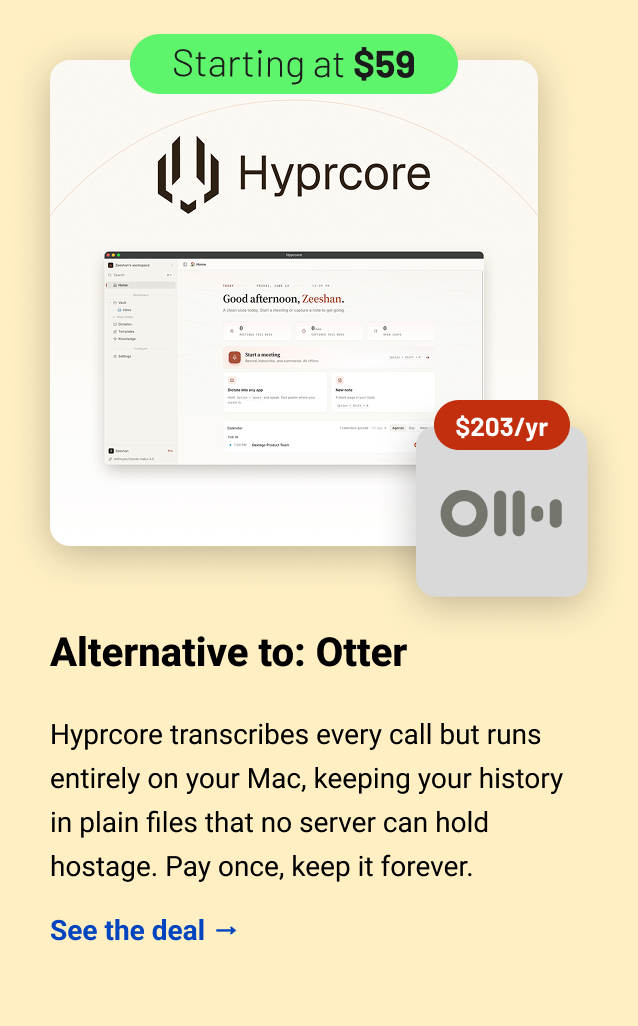 Hyprcore (starting at $59) Otter $203 Alternative to: Otter. Hyprcore transcribes every call but runs entirely on your Mac, keeping your history in plain files that no server can hold hostage. Pay once, keep it forever.