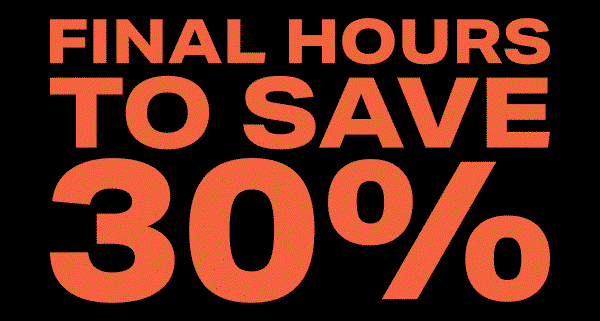 FINAL HOURS TO SAVE 30%