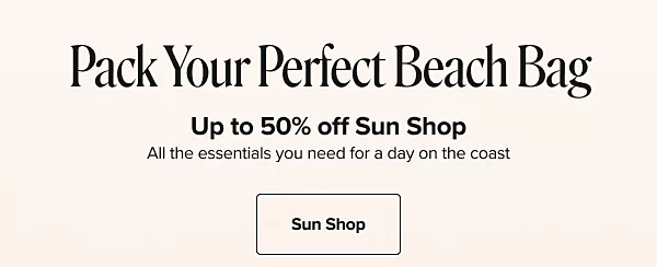 Pack your perfect beach bag. All the essentials you need for a day on the coast. Sun shop. 