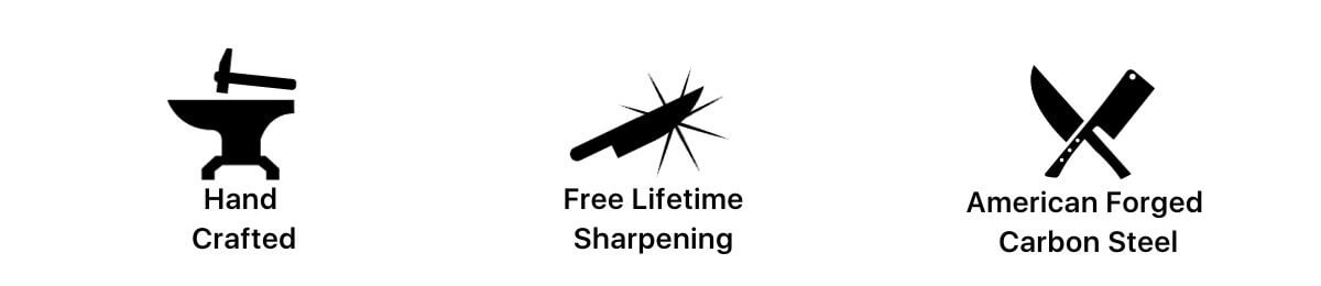 Hand Crafted. Free Lifetime Sharpening. American Forged Carbon Steel