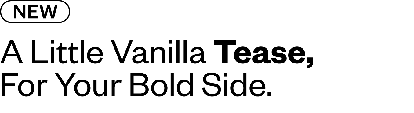 A little Vanilla Tease for your bold side