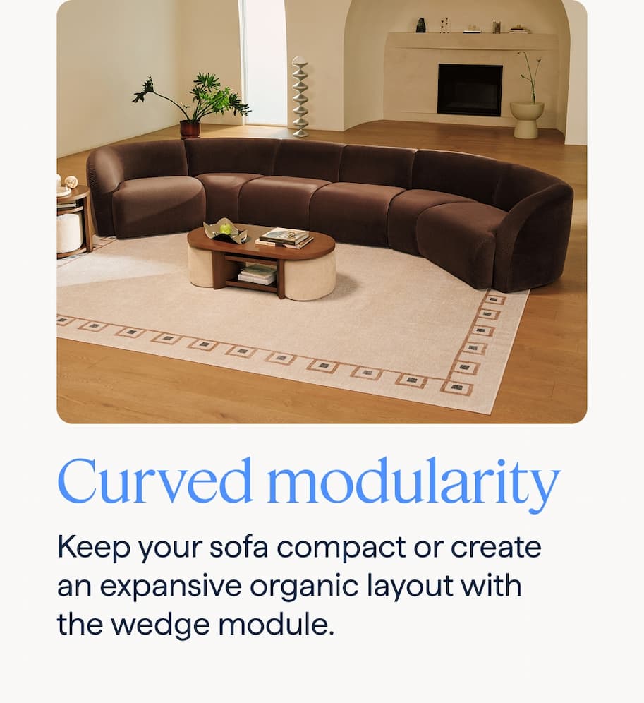 Curved modularity. Keep your sofa compact or create an expansive organic layout with the wedge module.