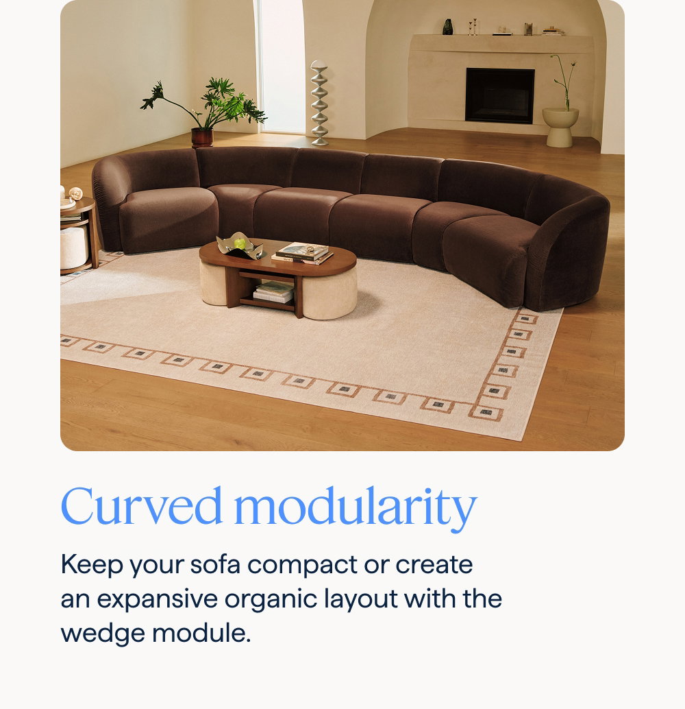 Curved modularity. Keep your sofa compact or create an expansive organic layout with the wedge module.